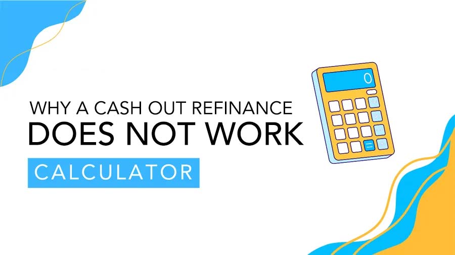 Why a Cash Out Refinance Does Not Work (Calculator)